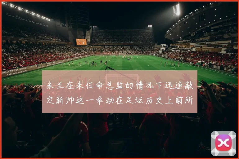 米兰在未任命总监的情况下迅速敲定新帅这一举动在足坛历史上前所未有